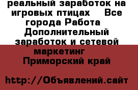 Rich Birds-реальный заработок на игровых птицах. - Все города Работа » Дополнительный заработок и сетевой маркетинг   . Приморский край